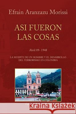 Asi Fueron Las Cosas Efrain Aranzazu Morissi 9781436367035 Xlibris Corporation - książka