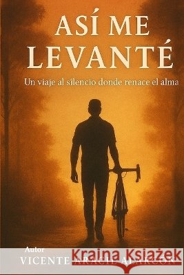Así me levanté: Un viaje al silencio donde renace el alma Aracil Alarcón, Vicente 9798199832847 Independently Published - książka