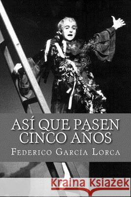 Asi que pasen cinco anos Garcia Lorca, Federico 9781519572592 Createspace Independent Publishing Platform - książka