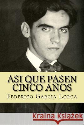 Asi que pasen cinco años Lorca, Federico Garcia 9781979347570 Createspace Independent Publishing Platform - książka