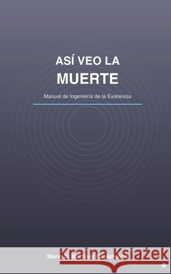Así Veo la Muerte: Manual de Ingeniería de la Existencia Martínez Castellanos, Mario Daniel 9798196518058 Independently Published - książka