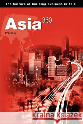 Asia360: The Culture of Building Businesses in Asia Kelly, Phil 9780595174478 Writers Club Press - książka