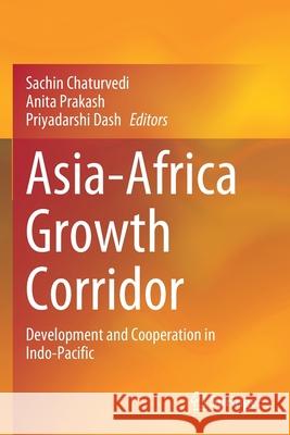 Asia-Africa Growth Corridor: Development and Cooperation in Indo-Pacific Sachin Chaturvedi Anita Prakash Priyadarshi Dash 9789811555527 Springer - książka