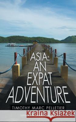 Asia: An Expat Adventure Pelletier, Timothy Marc 9781481745642 Authorhouse - książka