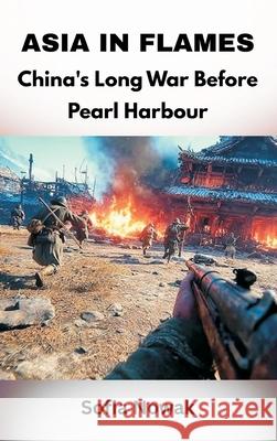 Asia in Flames: China's Long War Before Pearl Harbour Sofia Nowak 9789347436291 Vij Books - książka