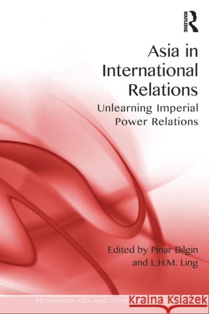 Asia in International Relations: Unlearning Imperial Power Relations Bilgin, Pinar 9781472469076 Routledge - książka