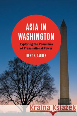 Asia in Washington: Exploring the Penumbra of Transnational Power Calder, Kent E. 9780815725381 Brookings Institution Press - książka