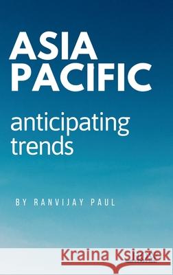 Asia Pacific: Anticipating Trends Ranvijay Paul 9789360093815 How Academics - książka