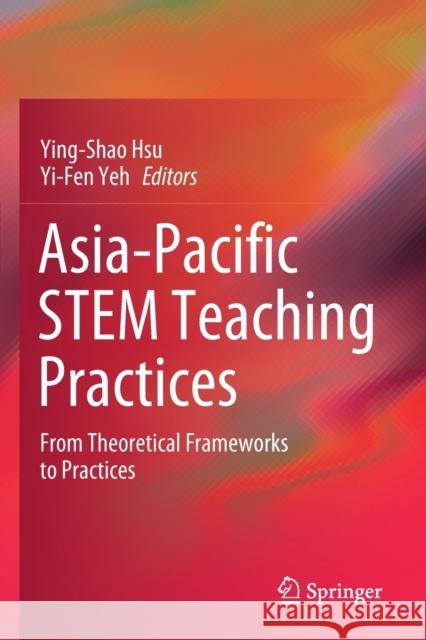 Asia-Pacific Stem Teaching Practices: From Theoretical Frameworks to Practices Ying-Shao Hsu Yi-Fen Yeh 9789811507700 Springer - książka