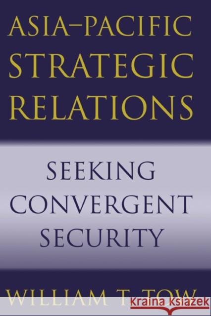 Asia-Pacific Strategic Relations: Seeking Convergent Security William T. Tow (University of Queensland) 9780521003681 Cambridge University Press - książka