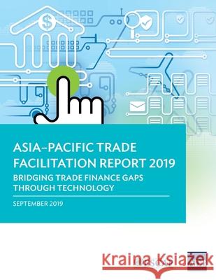 Asia-Pacific Trade Facilitation Report 2019: Bridging Trade Finance Gaps through Technology Asian Development Bank 9789292617301 Asian Development Bank - książka