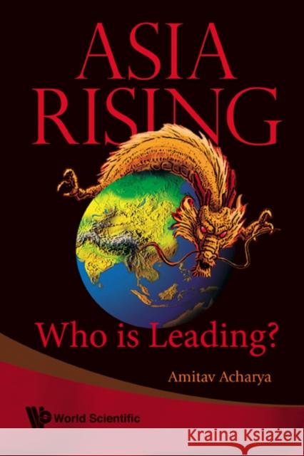 Asia Rising: Who Is Leading? Amitav Acharya 9789812771339 World Scientific Publishing Company - książka