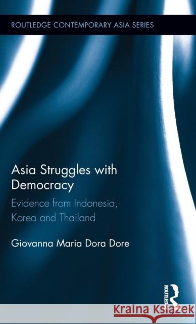 Asia Struggles with Democracy: Evidence from Indonesia, Korea and Thailand Giovanna Maria Dora Dore 9781138833524 Routledge - książka