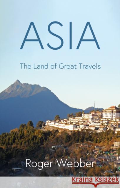 ASIA: The Land of Great Travels Roger Webber 9781805141334 Troubador Publishing - książka