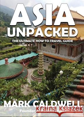 Asia Unpacked: The ultimate how to travel guide Mark Caldwell 9780645201383 Mark Caldwell - książka