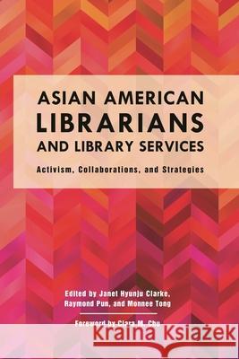 Asian American Librarians and Library Services: Activism, Collaborations, and Strategies Janet Hyunju Clarke Raymond Pun Monnee Tong 9781442274921 Rowman & Littlefield Publishers - książka