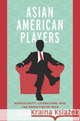 Asian American Players: Masculinity, Literature, and the Anxieties of War Audrey Wu Clark 9780814258811 Ohio State University Press - książka