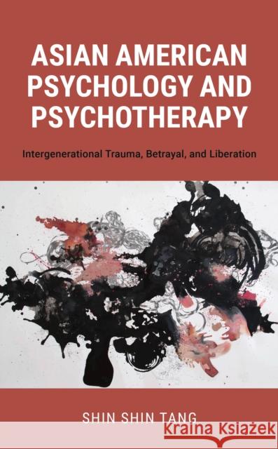 Asian American Psychology and Psychotherapy: Intergenerational Trauma, Betrayal, and Liberation Shin Shin, PhD Tang 9781538167205 Rowman & Littlefield Publishers - książka