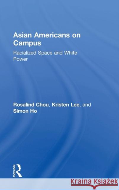 Asian Americans on Campus: Racialized Space and White Power Rosalind S. Chou Kristen Lee Simon Ho 9781612057354 Paradigm Publishers - książka