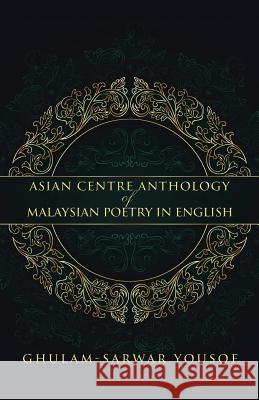 Asian Centre Anthology of Malaysian Poetry in English Lecturer in Performing Arts Ghulam-Sarwa   9781482823721 Authorsolutions (Partridge Singapore) - książka