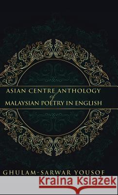 Asian Centre Anthology of Malaysian Poetry in English Lecturer in Performing Arts Ghulam-Sarwa   9781482823738 Authorsolutions (Partridge Singapore) - książka