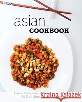 Asian Cookbook: Enjoy Delicious Asian Cooking with over 90 Delicious Asian Recipes (2nd Edition) Press, Booksumo 9781794550216 Independently Published - książka