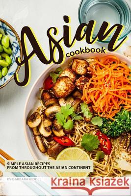 Asian Cookbook: Simple Asian Recipes from throughout the Asian Continent Barbara Riddle 9781097859535 Independently Published - książka