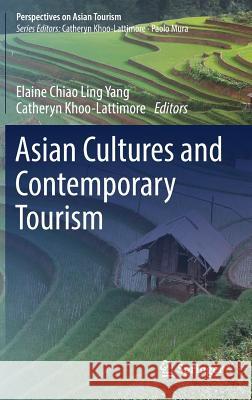 Asian Cultures and Contemporary Tourism Catheryn Khoo-Lattimore Elaine Chiao Ling Yang 9789811079795 Springer - książka