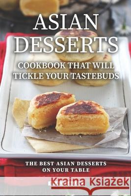 Asian Desserts Cookbook That Will Tickle Your Tastebuds: The Best Asian Desserts on Your Table Allie Allen 9781087332437 Independently Published - książka