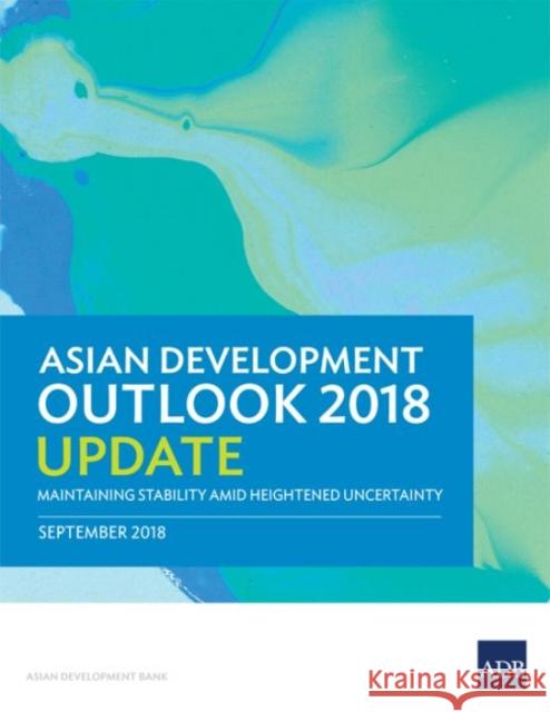 Asian Development Outlook 2018 Update: Maintaining Stability Amid Heightened Uncertainty Asian Development Bank 9789292613341 Asian Development Bank - książka