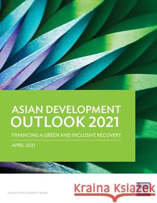 Asian Development Outlook (ADO) 2021: Financing a Green and Inclusive Recovery Asian Development Bank 9789292628284 Asian Development Bank - książka