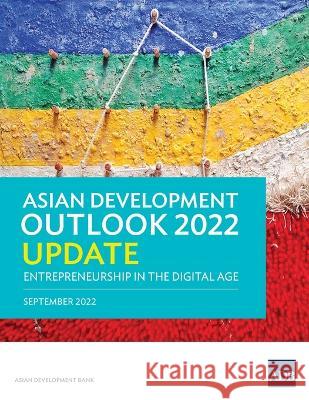 Asian Development Outlook (ADO) 2022 Update: Entrepreneurship in the Digital Age Asian Development Bank 9789292697549 Asian Development Bank - książka