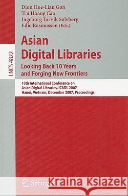 Asian Digital Libraries. Looking Back 10 Years and Forging New Frontiers: 10th International Conference on Asian Digital Libraries, Icadl 2007, Hanoi, Goh, Dion Hoe Lian 9783540770930 Not Avail - książka