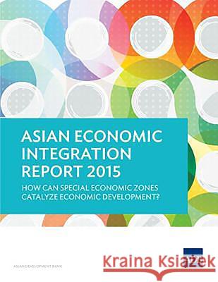 Asian Economic Integration Report 2015: How Can Special Economic Zones Catalyze Economic Development? Asian Development Bank 9789292572464 Asian Development Bank - książka