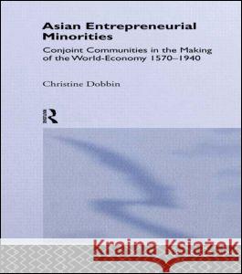 Asian Entreprenuerial Minorities: Conjoint Communities in the Making of the World Economy, 1570-1940 Dobbin, Christine 9780700704040 Curzon Press Ltd - książka
