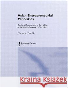 Asian Entreprenuerial Minorities: Conjoint Communities in the Making of the World Economy, 1570-1940 Dobbin, Christine 9780700704439 Taylor & Francis Ltd - książka