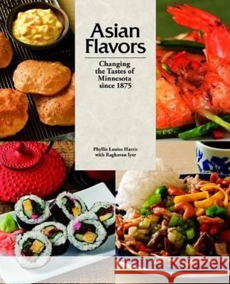 Asian Flavors: Changing the Tastes of Minnesota Since 1875 Phyllis Louise Harris, Raghavan Iyer 9780873518642 Minnesota Historical Society Press,U.S. - książka