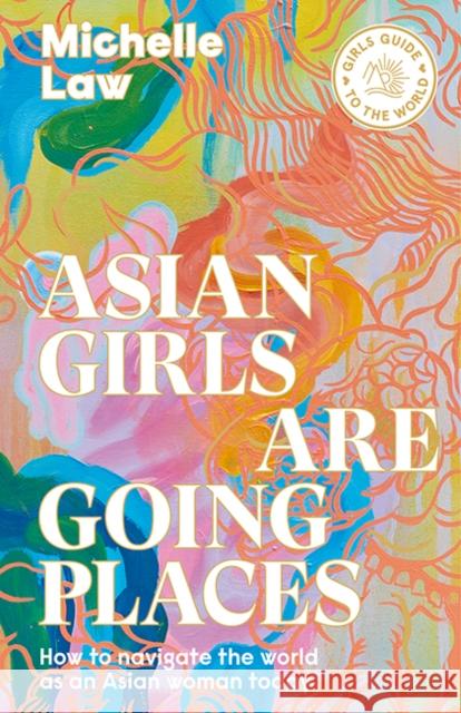 Asian Girls are Going Places: How to Navigate the World as an Asian Woman Today Michelle Law 9781741177121 Hardie Grant Explore - książka