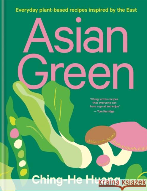 Asian Green: Everyday plant-based recipes inspired by the East - THE SUNDAY TIMES BESTSELLER Ching-He Huang 9780857836342 Octopus Publishing Group - książka