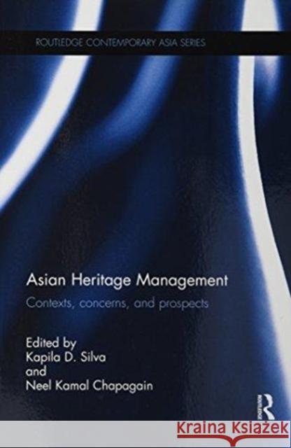 Asian Heritage Management: Contexts, Concerns, and Prospects Kapila D. Silva Neel Kamal Chapagain 9781138086951 Routledge - książka