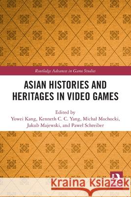 Asian Histories and Heritages in Video Games Yowei Kang Kenneth C. C. Yang Michal Mochocki 9781032609652 Routledge - książka