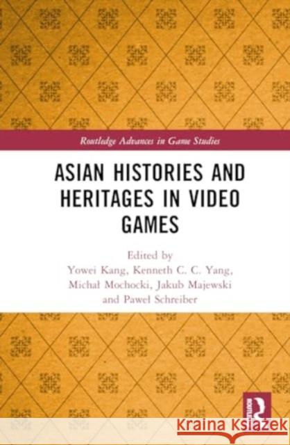 Asian Histories and Heritages in Video Games Yowei Kang Kenneth C. C. Yang Michal Mochocki 9781032609669 Routledge - książka