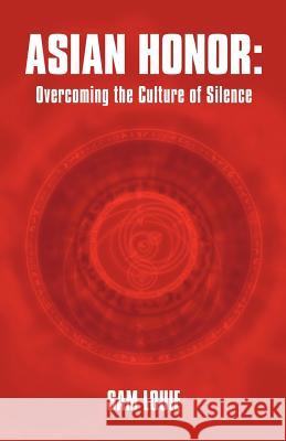 Asian Honor: Overcoming the Culture of Silence Louie, Sam 9781449743574 WestBow Press - książka