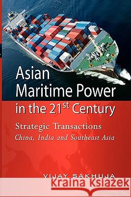 Asian Maritime Power in the 21st Century: Strategic Transactions China, India and Southeast Asia Sakhuja, Vijay 9789814311090 Institute of Southeast Asian Studies - książka