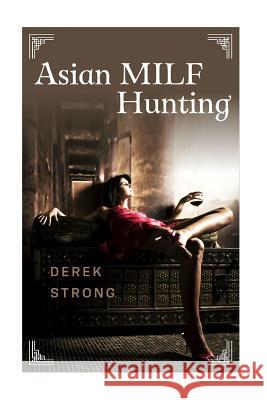 Asian MILF Hunting: Seducing Older Married Asian Women Strong, Derek 9781515190264 Createspace - książka