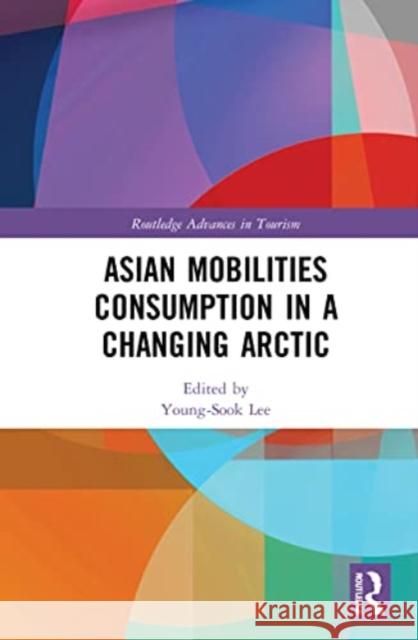 Asian Mobilities Consumption in a Changing Arctic Young-Sook Lee 9781032106038 Routledge - książka