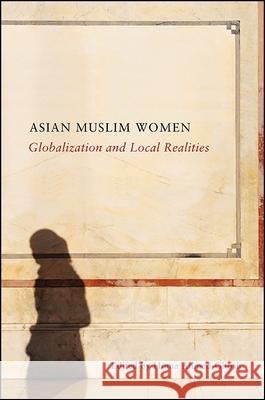 Asian Muslim Women: Globalization and Local Realities Huma Ahmed-Ghosh 9781438457741 State University of New York Press - książka