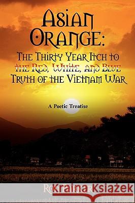 Asian Orange: The Thirty Year Itch to the Red, White, and Blue Truth of the Vietnam War: A POETIC TREATISE Parker, Ron 9781434327062 Authorhouse - książka