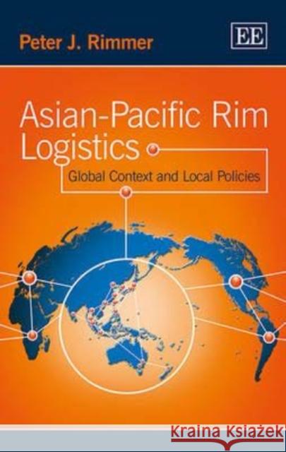 Asian-Pacific Rim Logistics: Global Context and Local Policies Peter J. Rimmer   9781847206282 Edward Elgar Publishing Ltd - książka