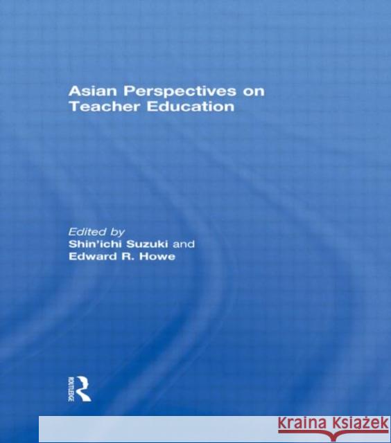 Asian Perspectives on Teacher Education Shin'ichi Suzuki Edward R. Howe  9780415560375 Taylor & Francis - książka